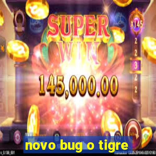 novo bug o tigre